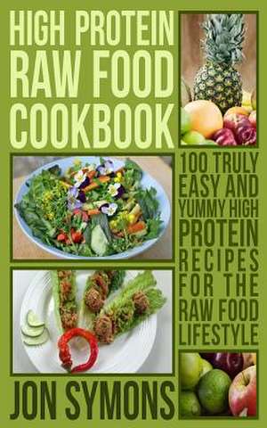 High Protein Raw Food Cookbook de Jon Symons