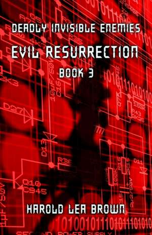 Deadly Invisible Enemies: Evil Resurrection de Harold Lea Brown