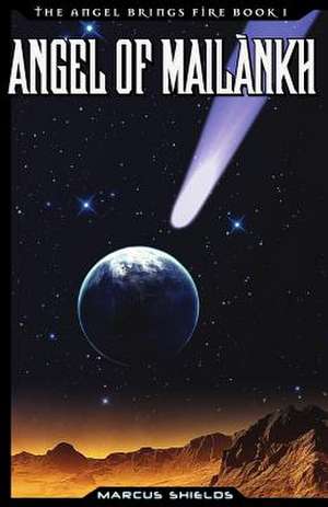 Angel of Mailankh: Book 1 of the Angel Brings Fire de MR Marcus B. Shields