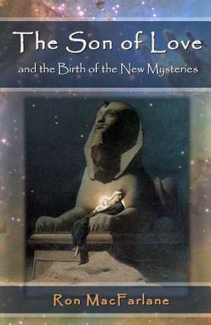 The Son of Love and the Birth of the New Mysteries de Ron MacFarlane