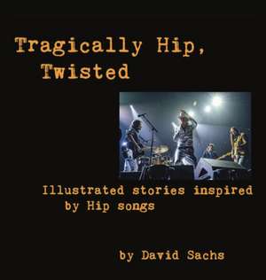 Tragically Hip, Twisted de David Sachs