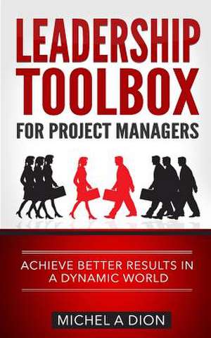 Leadership Toolbox for Project Managers de Michel a. Dion