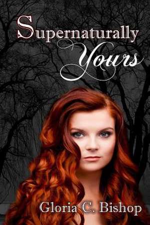 Supernaturally Yours de Gloria C. Bishop