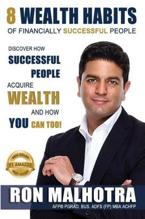 8 WEALTH HABITS OF FINANCIALLY SUCCESSFUL PEOPLE de Ron Malhotra