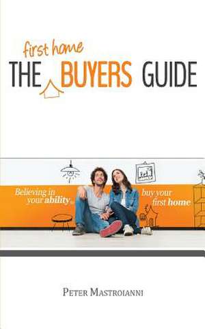 The First Home Buyers Guide de MR Peter Mastroianni