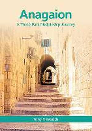 Anagaion: A Three-Part Discipleship Journey de Tony R. Woods