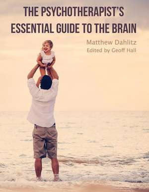 The Psychotherapist's Essential Guide to the Brain de Matthew Dahlitz