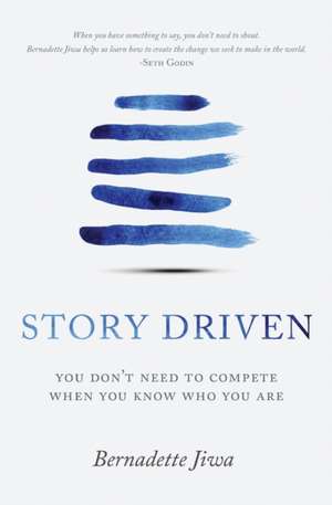 Story Driven: You don't need to compete when you know who you are de Bernadette Jiwa