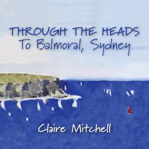 Through the Heads to Balmoral, Sydney de Claire (Headland Preservation Group) Mitchell