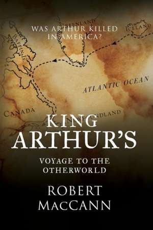 King Arthur's Voyage to the Otherworld de Robert Maccann