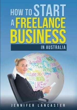 How to Start a Freelance Business de Jennifer Lancaster