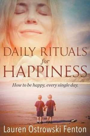 Daily Rituals For Happiness de Lauren L Ostrowski Fenton