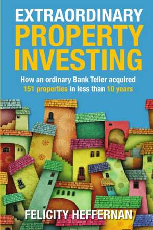 Extraordinary Property Investing de Felicity Heffernan