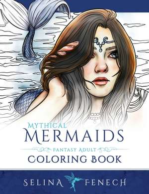 Mythical Mermaids - Fantasy Adult Coloring Book de Selina Fenech