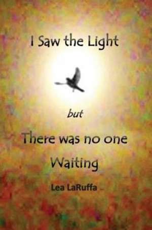 I Saw the light but There was no one Waiting de Lea Laruffa