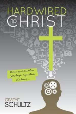 Hardwired to Christ de Graeme Schultz