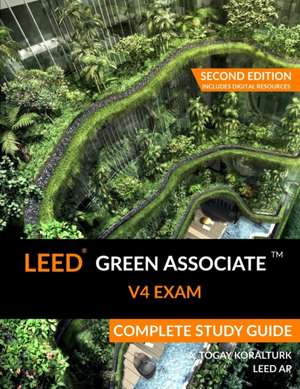 LEED Green Associate V4 Exam Complete Study Guide (Second Edition) de A. Togay Koralturk