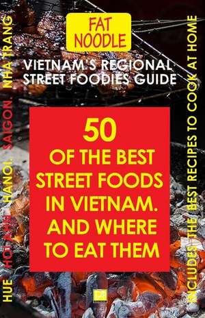 Vietnam's Regional Street Foodies Guide: Fifty Of The Best Street Foods And Where To Eat Them de Sue Blanshard