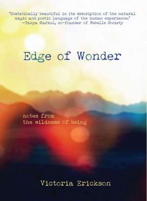 Edge of Wonder: Notes from the Wildness of Being de Victoria Erickson