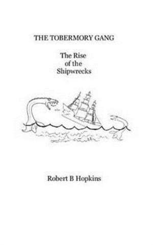 The Tobermory Gang the Rise of the Shipwrecks de Robert B. Hopkins