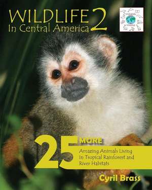 Wildlife in Central America 2: 25 More Amazing Animals Living in Tropical Rainforest and River Habitats de Cyril Brass