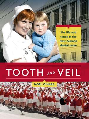 Tooth and Veil: The life and times of the New Zealand dental nurse de Noel O'Hare