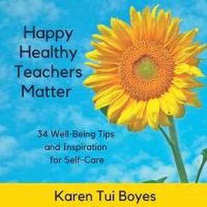 Happy Healthy Teachers Matter - 34 Well-Being Tips de Karen Tui Boyes