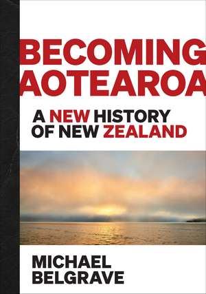 Becoming Aotearoa: A new history of New Zealand de Michael Belgrave