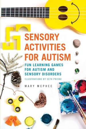 Sensory Activities for Autism: Fun Learning Games for Autism and Sensory Disorders de Mary McPhee