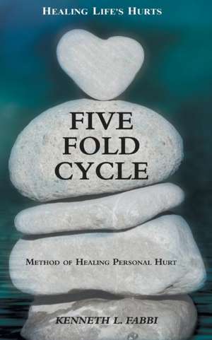 Five Fold Cycle - Method of Healing Personal Hurt de Kenneth L Fabbi