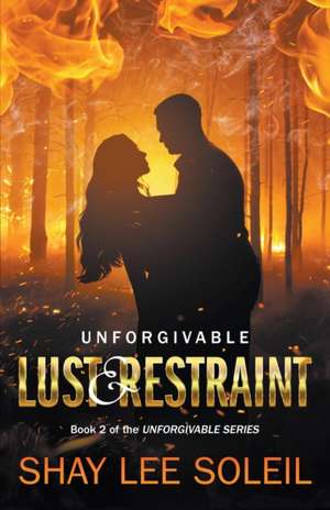 Unforgivable Lust & Restraint de Shay Lee Soleil