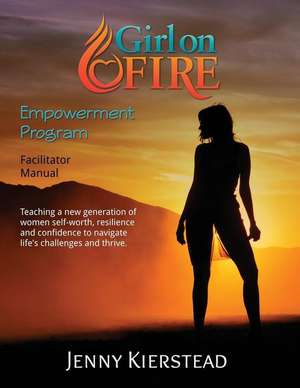 Girl On Fire Empowerment Program Facilitator Manual de Jenny Maria Kierstead