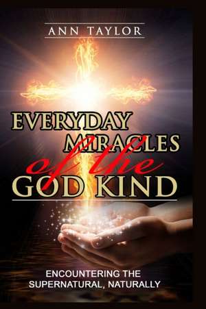 Everyday Miracles of the God Kind de Ann Elizabeth Taylor