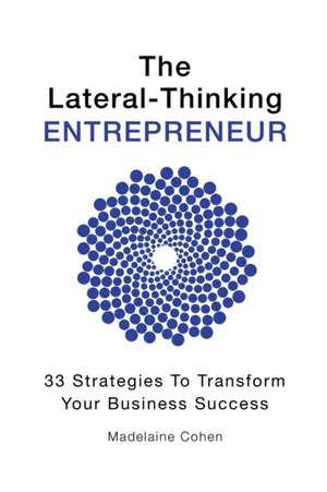 The Lateral-Thinking Entrepreneur - 33 Strategies to transform your business success de Madelaine Cohen