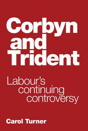 Corbyn and Trident: Labour's Continuing Controversy de Carol Turner