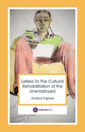 Letters to the Cultural Rehabilitation of the Unemployed de Andrea Inglese