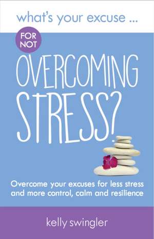 Swingler, K: What's Your Excuse for not Overcoming Stress? de Kelly Swingler