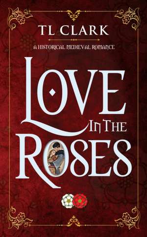 Love in the Roses de Tl Clark