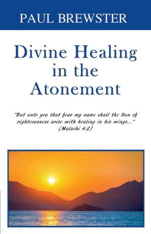 Divine Healing in the Atonement de Paul Brewster