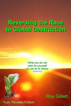 Reversing the Race to Global Destruction de Roy Gillett