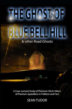 The Ghosts of Blue Bell Hill & other Road Ghosts de Sean Tudor