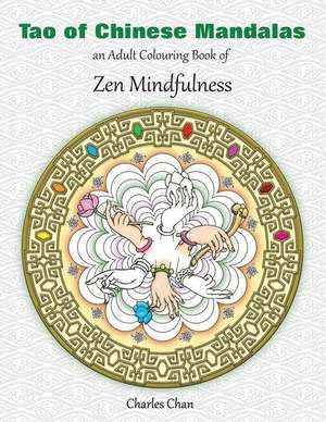 Tao of Chinese Mandalas: An Adult Colouring Book of Zen Mindfulness de Charles Chan