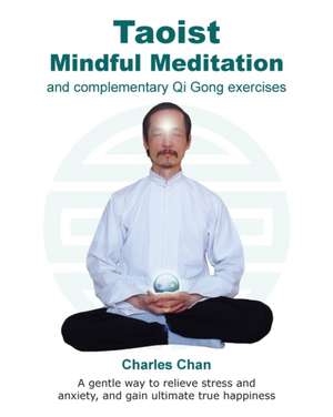 Taoist Mindful Meditation and complementary Qi Gong exercises de Charles Chan