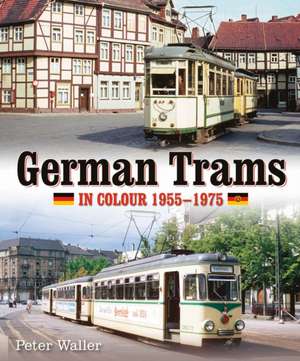 German Trams in Colour 1955-1975 de Peter Waller