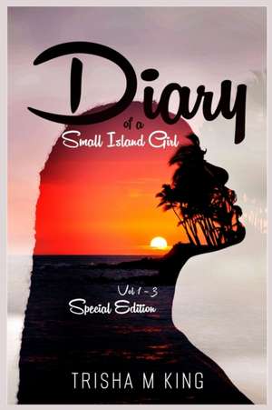 Diary of a Small Island Girl: Volume 1-3 Special Edition de Trisha M. King