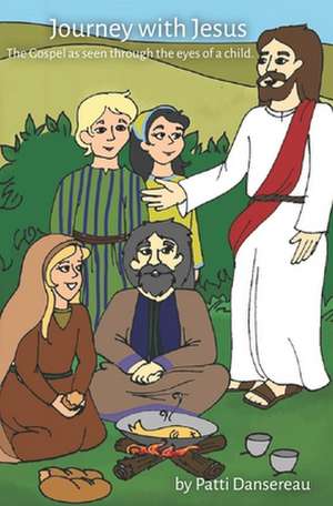 Journey With Jesus: The Gospel as seen through the eyes of a child. de Patti Dansereau