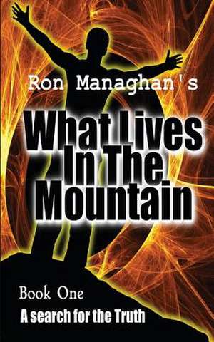 What Lives in the Mountain de Ron Managhan