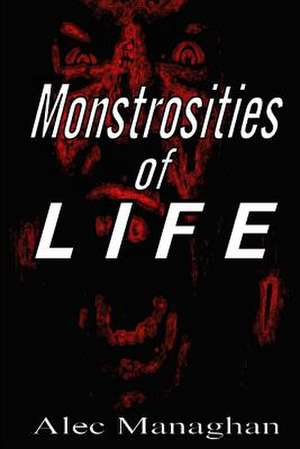 Monstrosities of Life de Alec Managhan