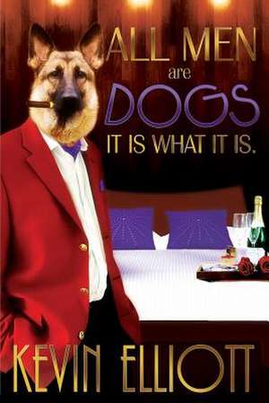 All Men Are Dogs. It Is What It Is! de Kevin Elliott