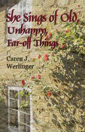 She Sings of Old, Unhappy, Far-Off Things de Caren J. Werlinger